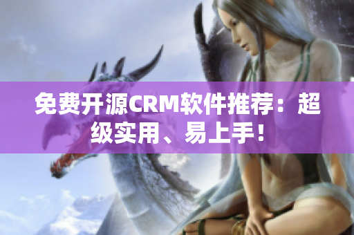 免費開源CRM軟件推薦：超級實用、易上手！