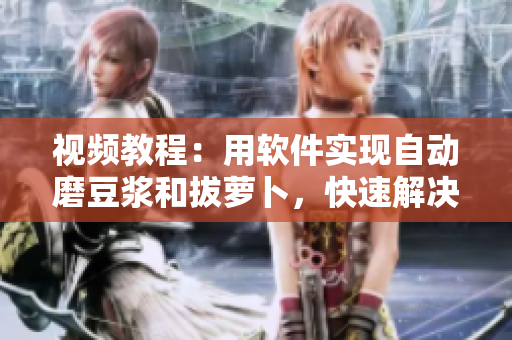 視頻教程：用軟件實現(xiàn)自動磨豆?jié){和拔蘿卜，快速解決廚房難題