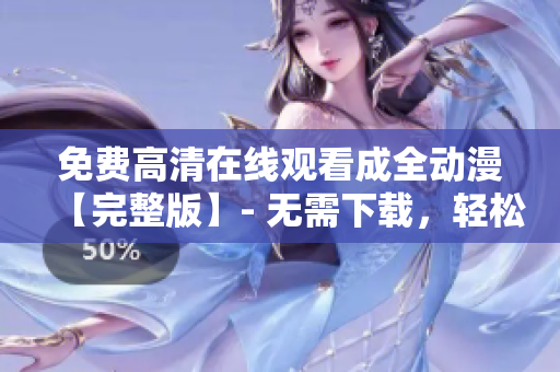 免費(fèi)高清在線觀看成全動(dòng)漫【完整版】- 無(wú)需下載，輕松享受動(dòng)漫世界