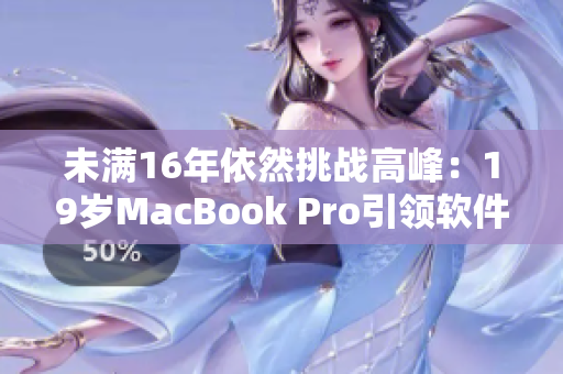 未滿16年依然挑戰(zhàn)高峰：19歲MacBook Pro引領(lǐng)軟件行業(yè)革新