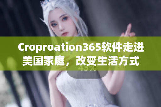 Croproation365軟件走進(jìn)美國(guó)家庭，改變生活方式