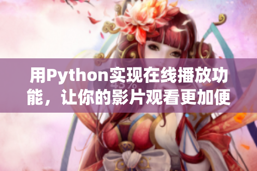 用Python實現(xiàn)在線播放功能，讓你的影片觀看更加便捷！