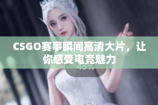 CSGO賽事瞬間高清大片，讓你感受電競(jìng)魅力