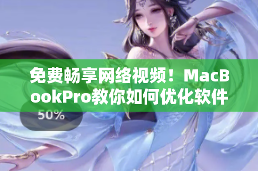 免費(fèi)暢享網(wǎng)絡(luò)視頻！MacBookPro教你如何優(yōu)化軟件性能