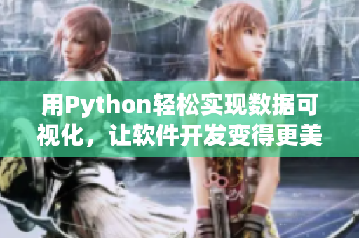 用Python輕松實(shí)現(xiàn)數(shù)據(jù)可視化，讓軟件開發(fā)變得更美味多汁