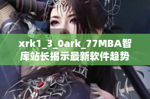 xrk1_3_0ark_77MBA智庫站長揭示最新軟件趨勢