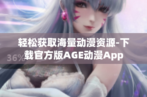 輕松獲取海量動(dòng)漫資源-下載官方版AGE動(dòng)漫App