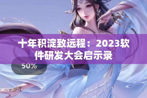 十年積淀致遠(yuǎn)程：2023軟件研發(fā)大會(huì)啟示錄