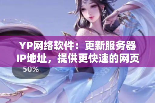 YP網(wǎng)絡(luò)軟件：更新服務(wù)器IP地址，提供更快速的網(wǎng)頁加載速度