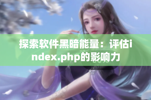 探索軟件黑暗能量：評(píng)估index.php的影響力