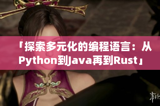 「探索多元化的編程語言：從Python到Java再到Rust」