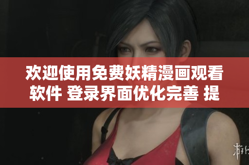 歡迎使用免費(fèi)妖精漫畫觀看軟件 登錄界面優(yōu)化完善 提供極致觀賞體驗(yàn)