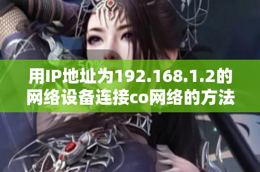 用IP地址為192.168.1.2的網(wǎng)絡(luò)設(shè)備連接co網(wǎng)絡(luò)的方法
