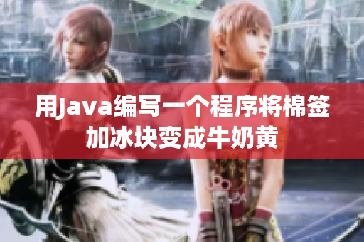 用Java編寫一個程序?qū)⒚藓灱颖鶋K變成牛奶黃