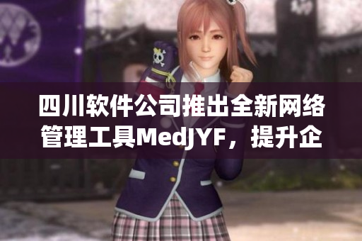四川軟件公司推出全新網(wǎng)絡管理工具MedJYF，提升企業(yè)網(wǎng)絡運維效率