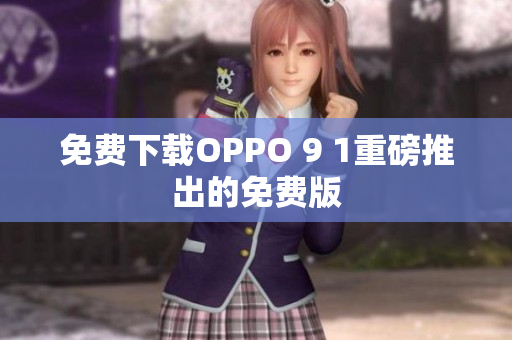 免費下載OPPO 9 1重磅推出的免費版