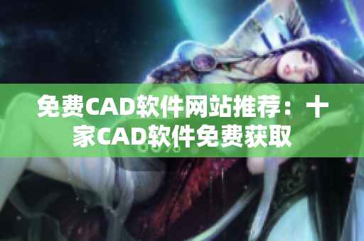 免費(fèi)CAD軟件網(wǎng)站推薦：十家CAD軟件免費(fèi)獲取
