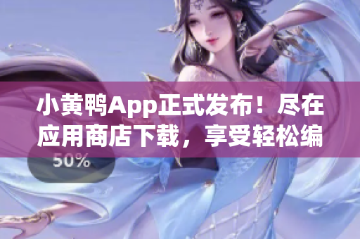 小黃鴨App正式發(fā)布！盡在應(yīng)用商店下載，享受輕松編程之樂(lè)