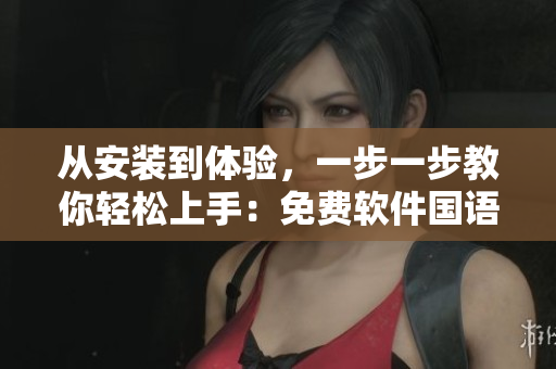 從安裝到體驗(yàn)，一步一步教你輕松上手：免費(fèi)軟件國(guó)語(yǔ)電影首播