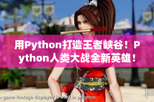 用Python打造王者峽谷！Python人類大戰(zhàn)全新英雄！