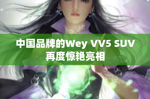 中國品牌的Wey VV5 SUV再度驚艷亮相