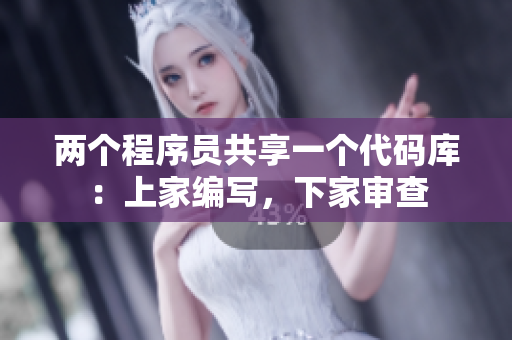 兩個(gè)程序員共享一個(gè)代碼庫：上家編寫，下家審查