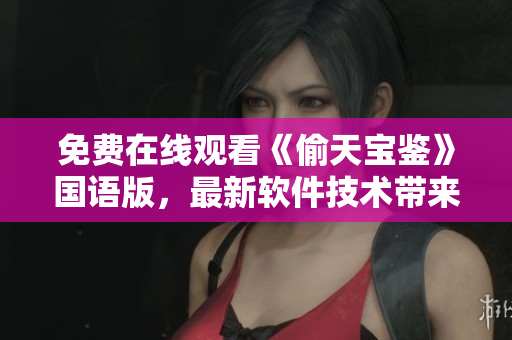 免費在線觀看《偷天寶鑒》國語版，最新軟件技術帶來高清暢享