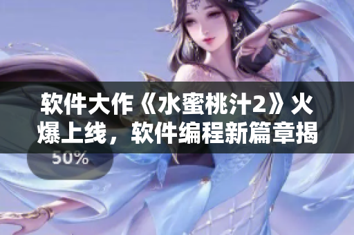 軟件大作《水蜜桃汁2》火爆上線，軟件編程新篇章揭開！