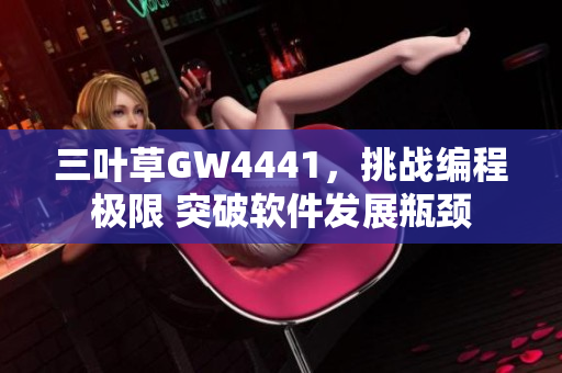 三葉草GW4441，挑戰(zhàn)編程極限 突破軟件發(fā)展瓶頸