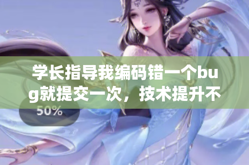 學(xué)長指導(dǎo)我編碼錯一個bug就提交一次，技術(shù)提升不斷練習 