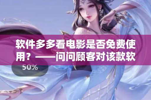 軟件多多看電影是否免費使用？——問問顧客對該款軟件的看法。