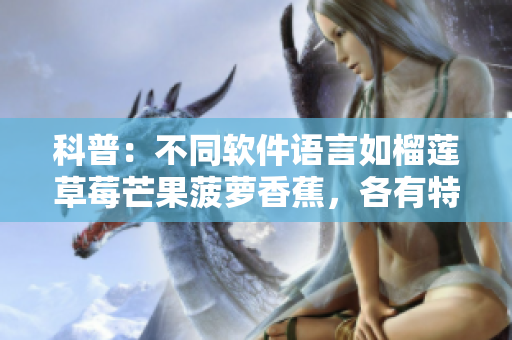 科普：不同軟件語言如榴蓮草莓芒果菠蘿香蕉，各有特色與適用場景.