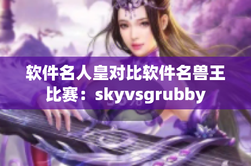 軟件名人皇對比軟件名獸王比賽：skyvsgrubby