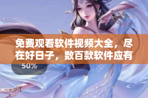 免費觀看軟件視頻大全，盡在好日子，數(shù)百款軟件應有盡有