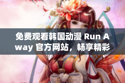 免費觀看韓國動漫 Run Away 官方網站，暢享精彩連載！