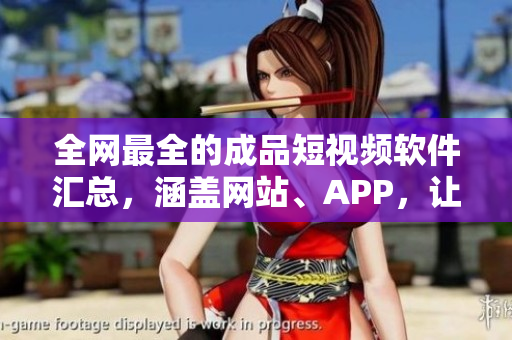 全網(wǎng)最全的成品短視頻軟件匯總，涵蓋網(wǎng)站、APP，讓你輕松找到合適自己的編輯工具！