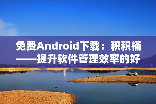 免費(fèi)Android下載：積積桶——提升軟件管理效率的好幫手