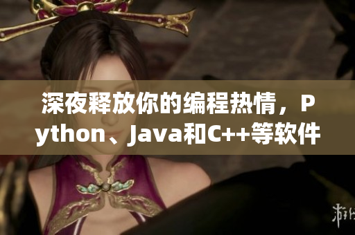 深夜釋放你的編程熱情，Python、Java和C++等軟件語言大比拼