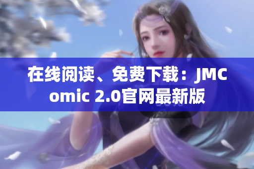 在線閱讀、免費(fèi)下載：JMComic 2.0官網(wǎng)最新版