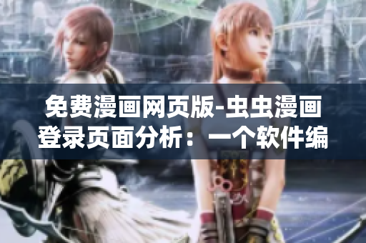 免費(fèi)漫畫網(wǎng)頁(yè)版-蟲蟲漫畫登錄頁(yè)面分析：一個(gè)軟件編輯的視角