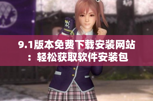 9.1版本免費下載安裝網站：輕松獲取軟件安裝包