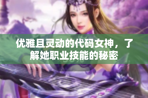 優(yōu)雅且靈動(dòng)的代碼女神，了解她職業(yè)技能的秘密
