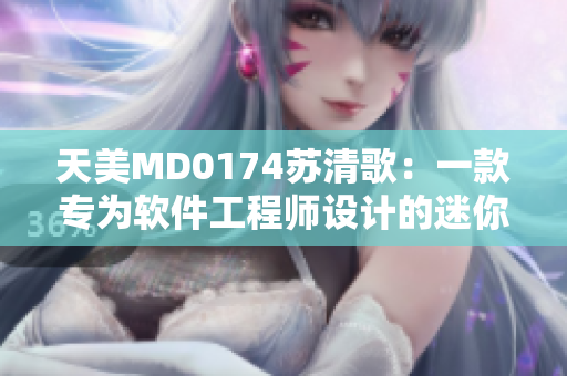 天美MD0174蘇清歌：一款專為軟件工程師設(shè)計的迷你編程利器