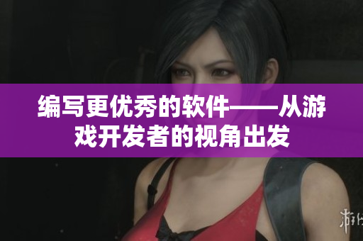 編寫更優(yōu)秀的軟件——從游戲開發(fā)者的視角出發(fā)