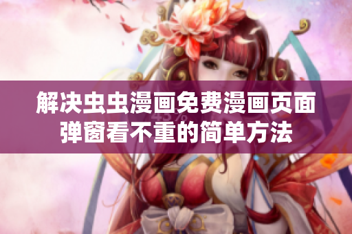 解決蟲蟲漫畫免費漫畫頁面彈窗看不重的簡單方法