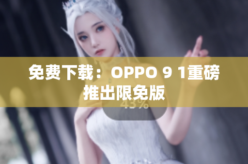 免費(fèi)下載：OPPO 9 1重磅推出限免版