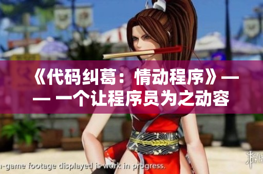 《代碼糾葛：情動程序》—— 一個讓程序員為之動容的軟件開發(fā)愛情故事