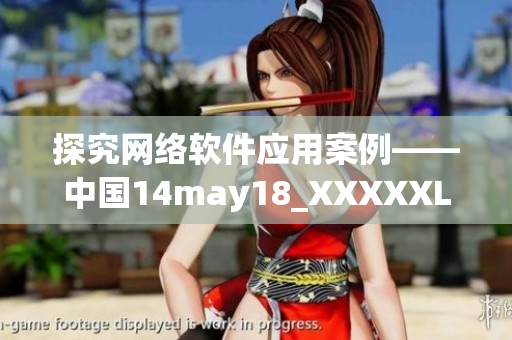 探究網(wǎng)絡(luò)軟件應(yīng)用案例——中國14may18_XXXXXLmedjyf