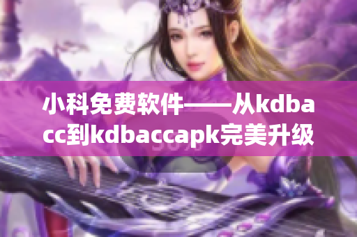 小科免費(fèi)軟件——從kdbacc到kdbaccapk完美升級(jí)
