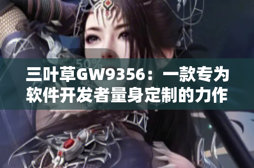 三葉草GW9356：一款專為軟件開(kāi)發(fā)者量身定制的力作